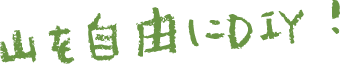 山を自由にDIY!